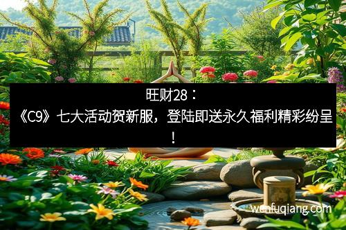 旺财28：《C9》七大活动贺新服，登陆即送永久福利精彩纷呈！