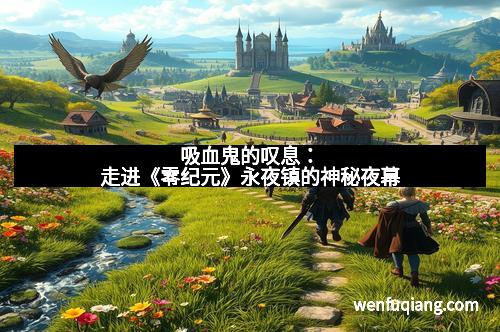 吸血鬼的叹息：走进《零纪元》永夜镇的神秘夜幕