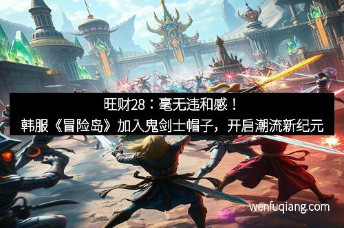 旺财28：毫无违和感！韩服《冒险岛》加入鬼剑士帽子，开启潮流新纪元