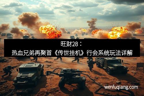 旺财28：热血兄弟再聚首《传世挂机》行会系统玩法详解